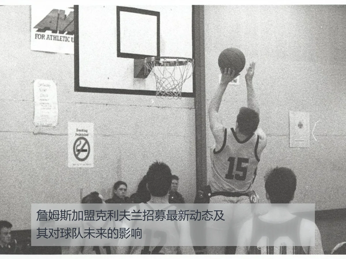 詹姆斯加盟克利夫兰招募最新动态及其对球队未来的影响